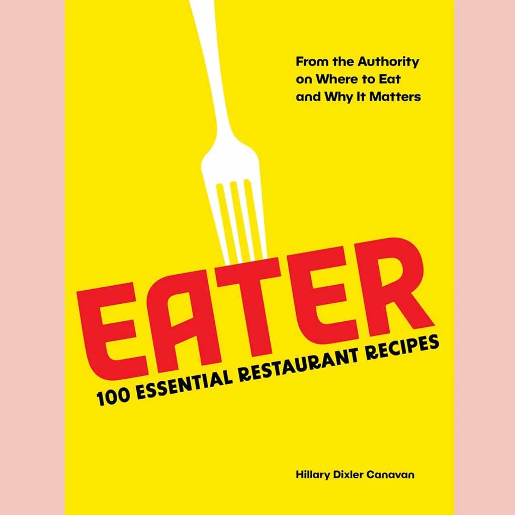 Shopworn: Eater: 100 Essential Restaurant Recipes from the Authority on Where to Eat and Why It Matters (Hillary Dixler Canavan)